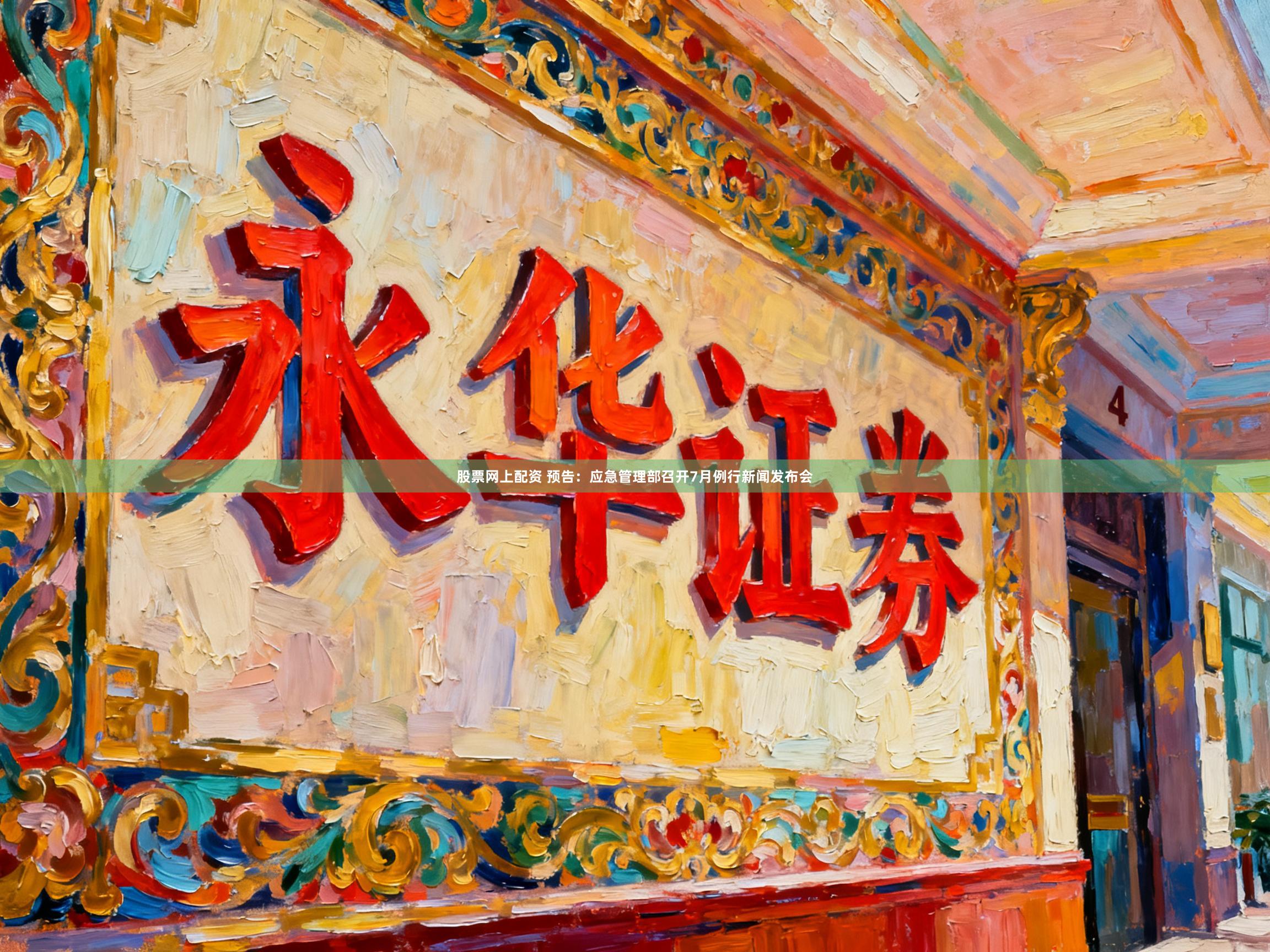 股票网上配资 预告：应急管理部召开7月例行新闻发布会