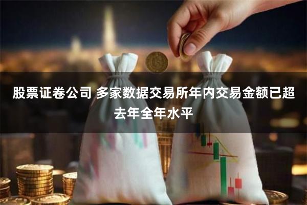 股票证卷公司 多家数据交易所年内交易金额已超去年全年水平