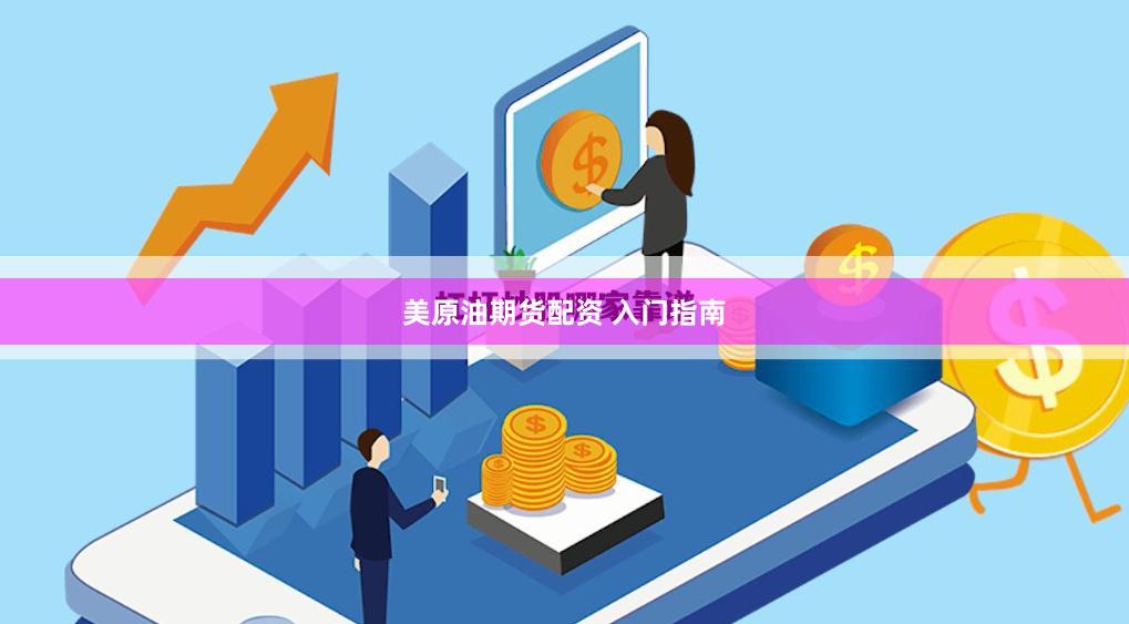 美原油期货配资 入门指南