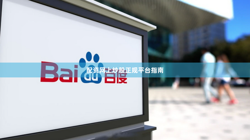 配资网上炒股正规平台指南
