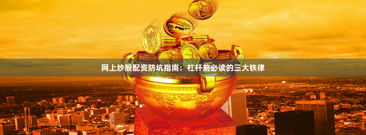 网上炒股配资防坑指南：杠杆前必读的三大铁律