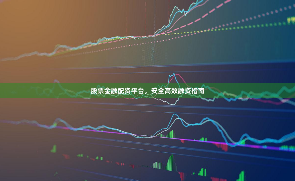 股票金融配资平台，安全高效融资指南